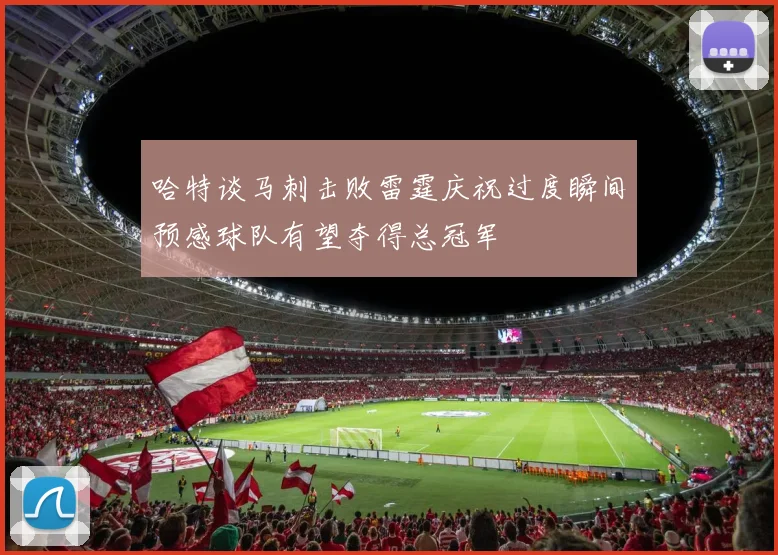 哈特谈马刺击败雷霆庆祝过度瞬间预感球队有望夺得总冠军
