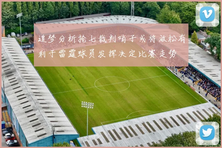 追梦分析抢七裁判哨子或将放松有利于雷霆球员发挥决定比赛走势