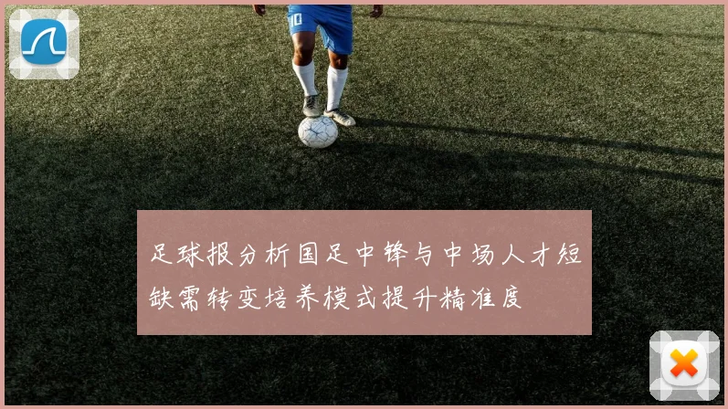 足球报分析国足中锋与中场人才短缺需转变培养模式提升精准度